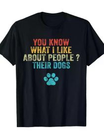 Funny You Know What I Like About People Their Dogs Dog Lover T-Shirt (Color: Black, size: XXXL)
